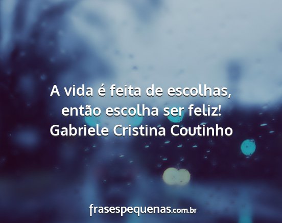 Gabriele Cristina Coutinho - A vida é feita de escolhas, então escolha ser...