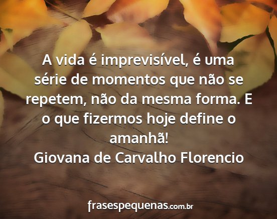 Giovana de Carvalho Florencio - A vida é imprevisível, é uma série de...