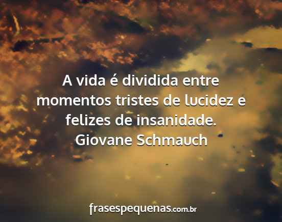 Giovane Schmauch - A vida é dividida entre momentos tristes de...