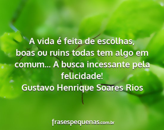 Gustavo Henrique Soares Rios - A vida é feita de escolhas, boas ou ruins todas...