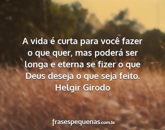 Helgir Girodo - A vida é curta para você fazer o que quer, mas...