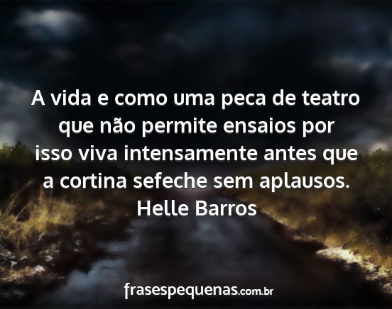 Helle Barros - A vida e como uma peca de teatro que não permite...