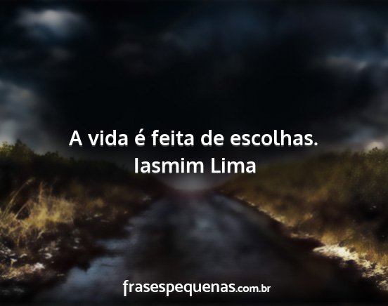 Iasmim Lima - A vida é feita de escolhas....