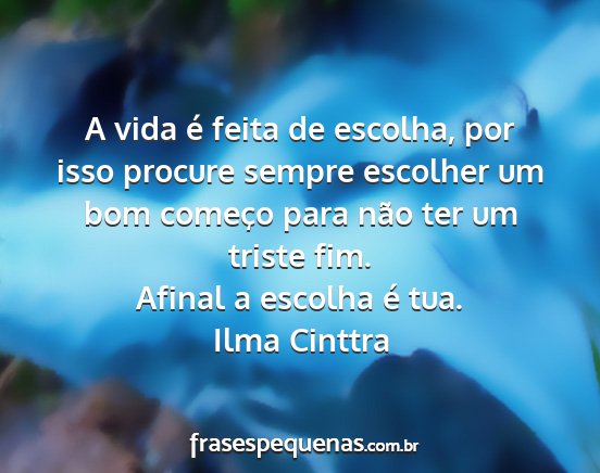 Ilma Cinttra - A vida é feita de escolha, por isso procure...