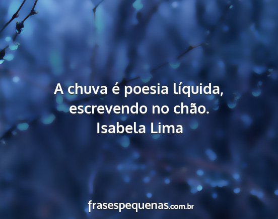 Isabela Lima - A chuva é poesia líquida, escrevendo no chão....