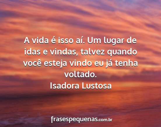 Isadora Lustosa - A vida é isso aí. Um lugar de idas e vindas,...