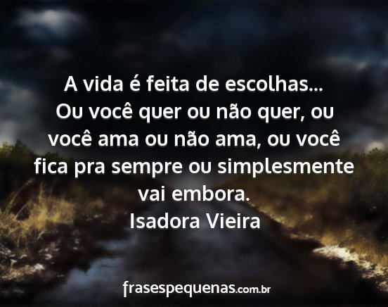 Isadora Vieira - A vida é feita de escolhas... Ou você quer ou...