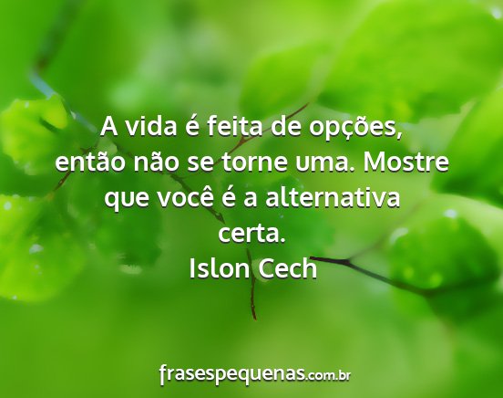 Islon Cech - A vida é feita de opções, então não se torne...