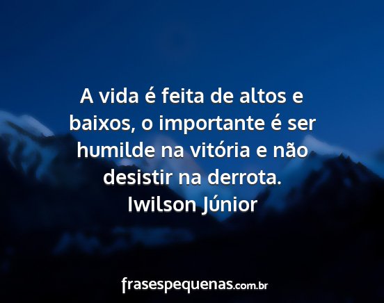 Iwilson Júnior - A vida é feita de altos e baixos, o importante...