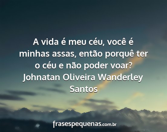 Johnatan Oliveira Wanderley Santos - A vida é meu céu, você é minhas assas, então...