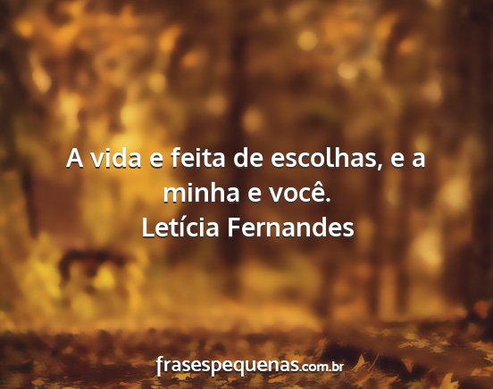 Letícia Fernandes - A vida e feita de escolhas, e a minha e você....
