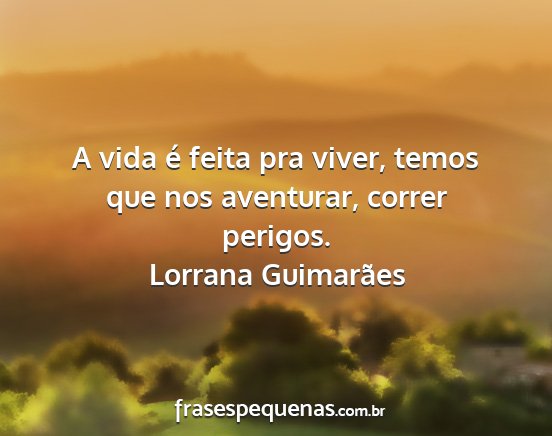 Lorrana Guimarães - A vida é feita pra viver, temos que nos...