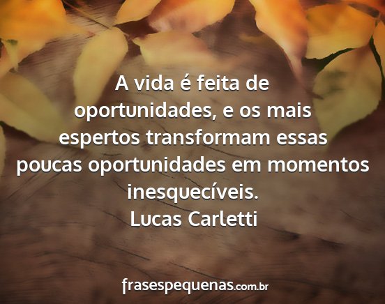Lucas Carletti - A vida é feita de oportunidades, e os mais...