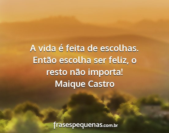 Maique Castro - A vida é feita de escolhas. Então escolha ser...