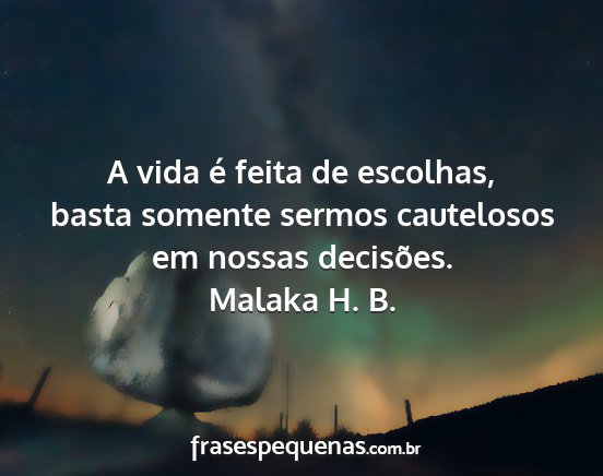 Malaka H. B. - A vida é feita de escolhas, basta somente sermos...