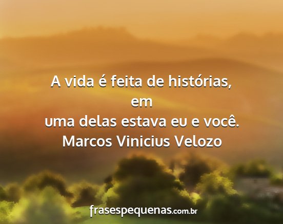 Marcos Vinicius Velozo - A vida é feita de histórias, em uma delas...