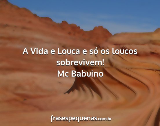 Mc Babuino - A Vida e Louca e só os loucos sobrevivem!...