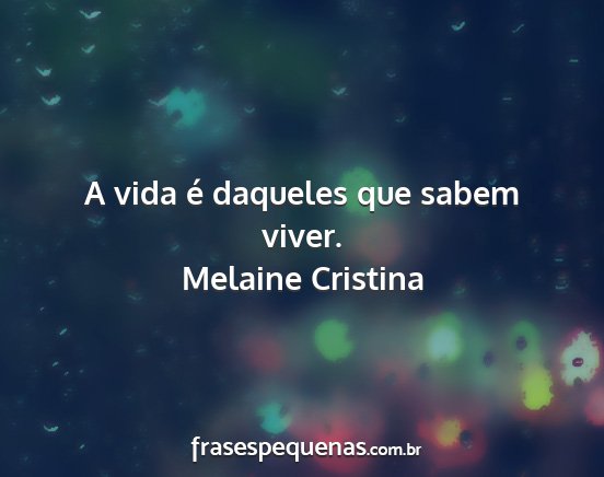 Melaine Cristina - A vida é daqueles que sabem viver....