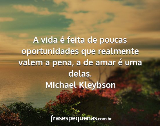 Michael Kleybson - A vida é feita de poucas oportunidades que...