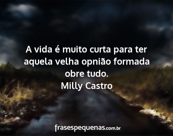 Milly Castro - A vida é muito curta para ter aquela velha...