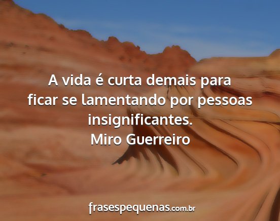 Miro Guerreiro - A vida é curta demais para ficar se lamentando...