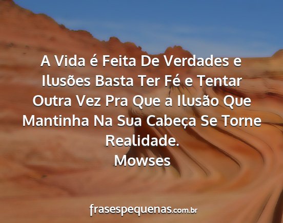 Mowses - A Vida é Feita De Verdades e Ilusões Basta Ter...