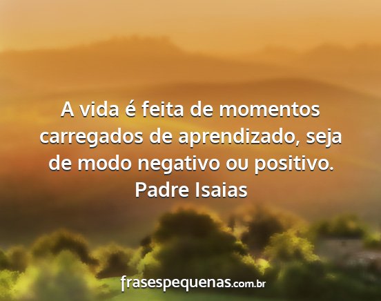 Padre Isaias - A vida é feita de momentos carregados de...