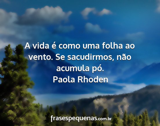 Paola Rhoden - A vida é como uma folha ao vento. Se sacudirmos,...