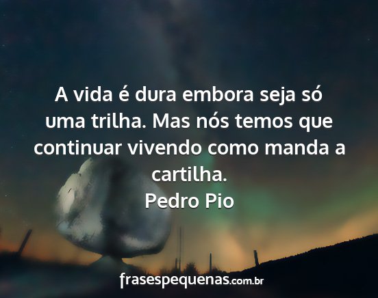 Pedro Pio - A vida é dura embora seja só uma trilha. Mas...