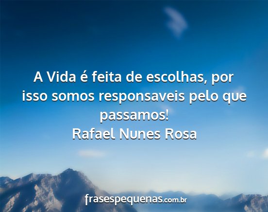 Rafael Nunes Rosa - A Vida é feita de escolhas, por isso somos...