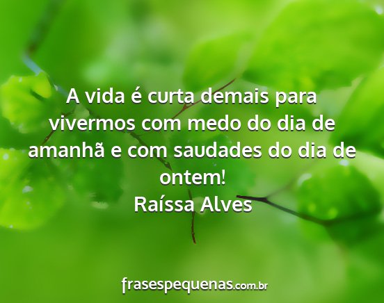 Raíssa Alves - A vida é curta demais para vivermos com medo do...