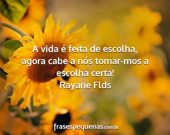 Rayane Flds - A vida é feita de escolha, agora cabe a nós...