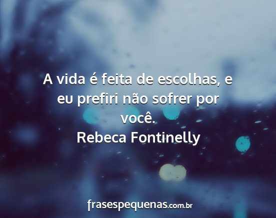 Rebeca Fontinelly - A vida é feita de escolhas, e eu prefiri não...