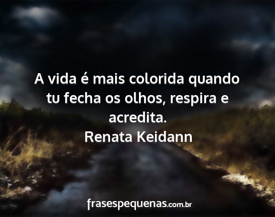 Renata Keidann - A vida é mais colorida quando tu fecha os olhos,...