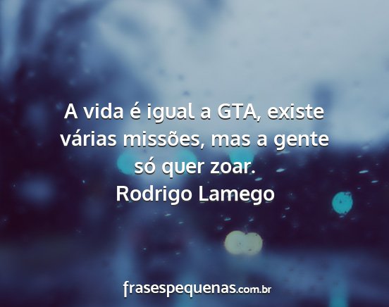 Rodrigo Lamego - A vida é igual a GTA, existe várias missões,...