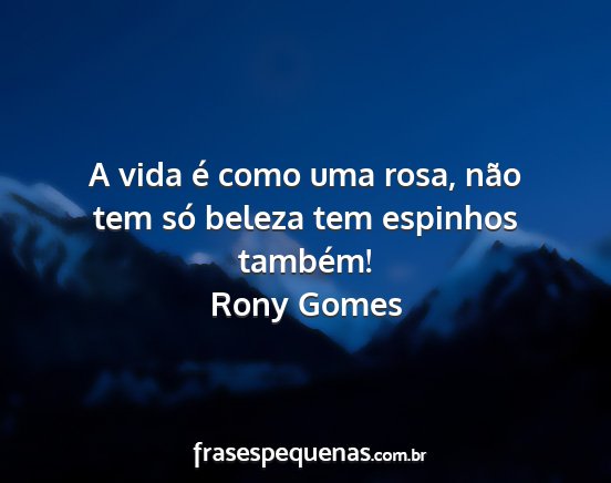 Rony Gomes - A vida é como uma rosa, não tem só beleza tem...