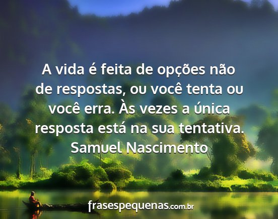 Samuel Nascimento - A vida é feita de opções não de respostas, ou...