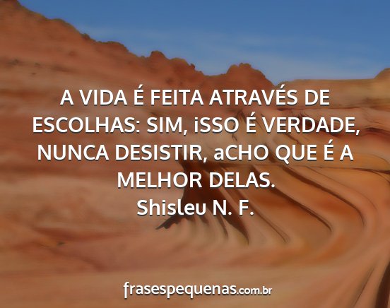 Shisleu N. F. - A VIDA É FEITA ATRAVÉS DE ESCOLHAS: SIM, iSSO...