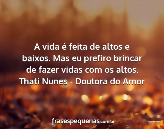 Thati Nunes - Doutora do Amor - A vida é feita de altos e baixos. Mas eu prefiro...
