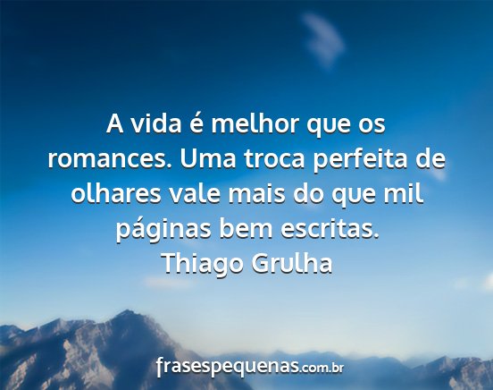 Thiago Grulha - A vida é melhor que os romances. Uma troca...