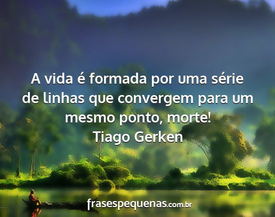 Tiago Gerken - A vida é formada por uma série de linhas que...
