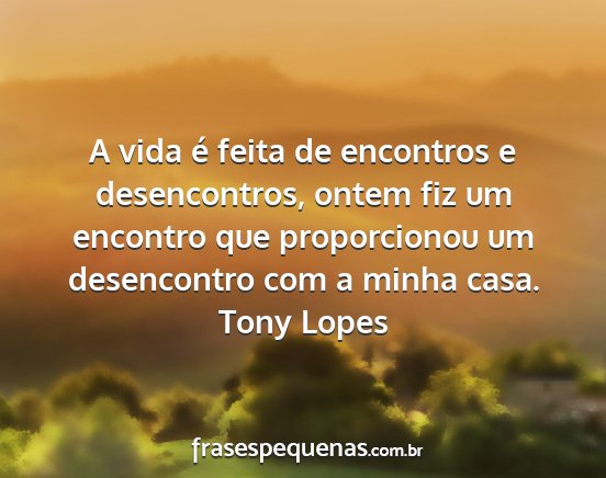 Tony Lopes - A vida é feita de encontros e desencontros,...