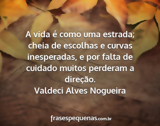 Valdeci Alves Nogueira - A vida é como uma estrada; cheia de escolhas e...