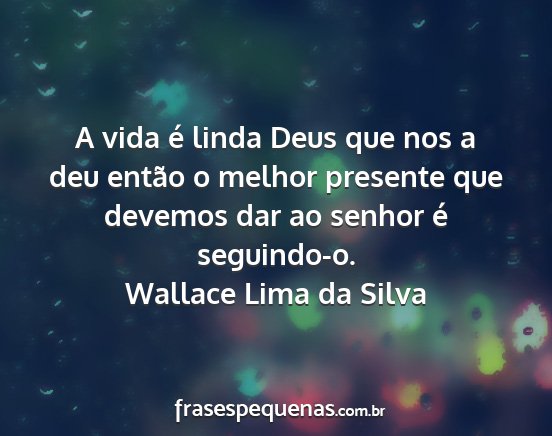 Wallace Lima da Silva - A vida é linda Deus que nos a deu então o...