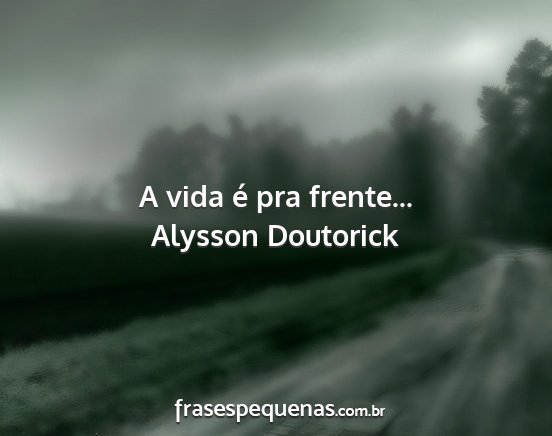 Alysson Doutorick - A vida é pra frente......