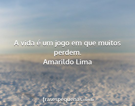 Amarildo Lima - A vida é um jogo em que muitos perdem....