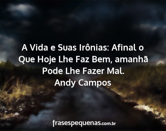 Andy Campos - A Vida e Suas Irônias: Afinal o Que Hoje Lhe Faz...