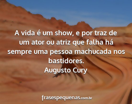 Augusto Cury - A vida é um show, e por traz de um ator ou atriz...