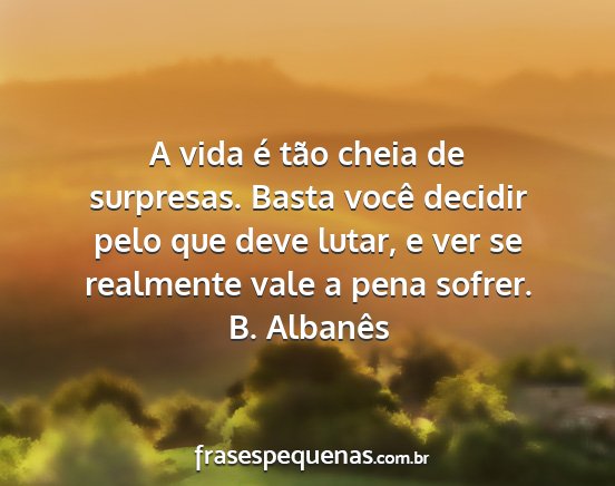 B. Albanês - A vida é tão cheia de surpresas. Basta você...