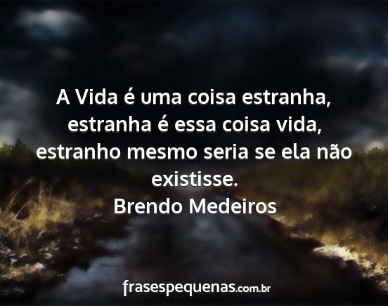 Brendo Medeiros - A Vida é uma coisa estranha, estranha é essa...